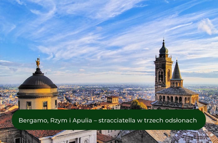 Bergamo, Rzym i Apulia – stracciatella w trzech odsłonach